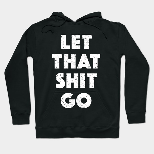 Let That Shit Go (White) Hoodie by kellyoconnell